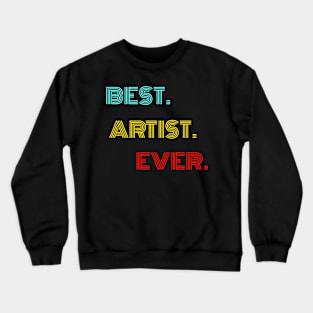 Best Artist Ever - Nice Birthday Gift Idea Crewneck Sweatshirt